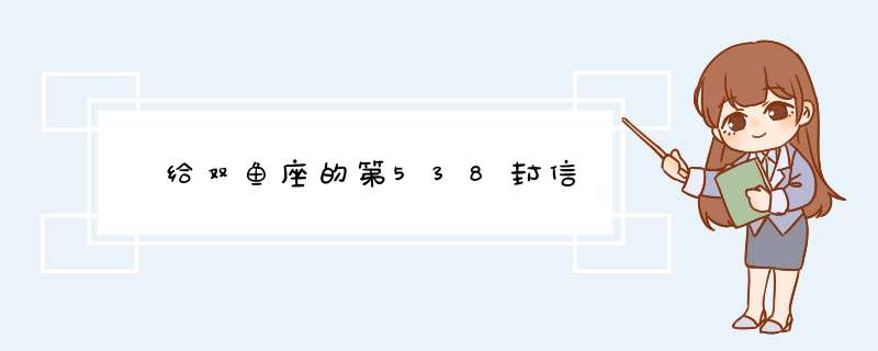  给双鱼座的第538封信